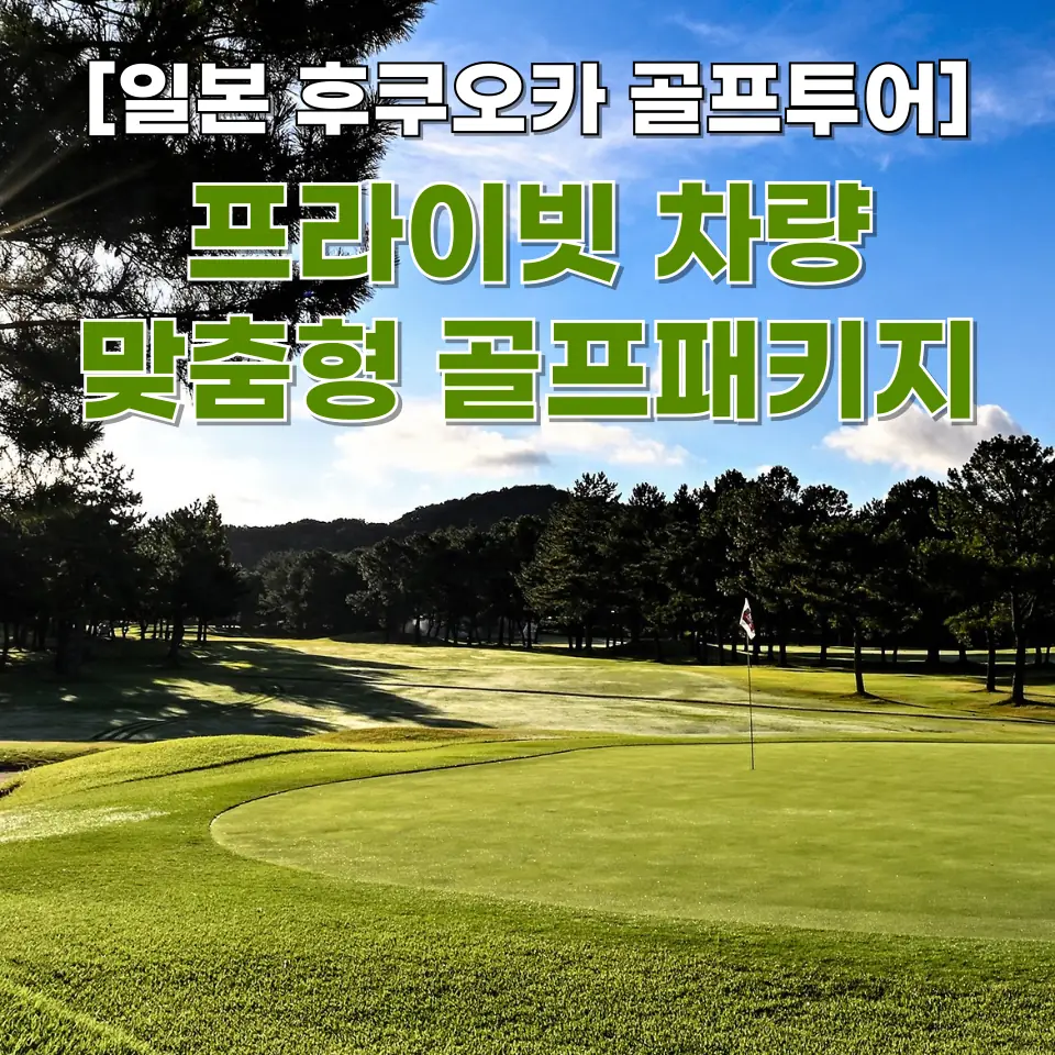 일본 후쿠오카 골프여행 3박4일 맞춤형 프라이빗 차량 골프패키지